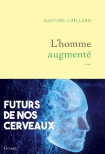 Couverture du livre L'homme augmenté, de Raphaël Gaillard, décrit l'hybridation de notre cerveau avec l'Intelligence Artificielle. Édition Grasset